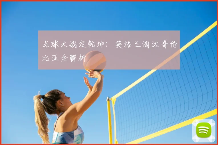 点球大战定乾坤:英格兰淘汰哥伦比亚全解析