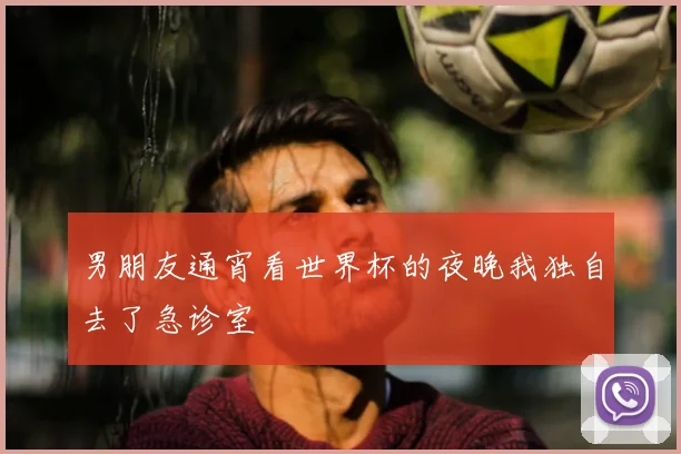 男朋友通宵看世界杯的夜晚我独自去了急诊室